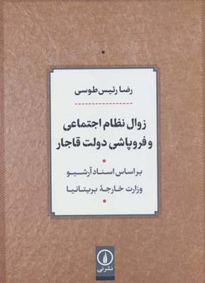 کتاب زوال نظام اجتماعی و فروپاشی دولت قاجار (بر اساس اسناد آرشیو وزارت خارجه بریتانیا)