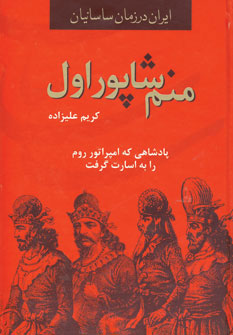 ایران در زمان ساسانیان (منم شاپور اول،پادشاهی که امپراتور روم را به اسارت گرفت)