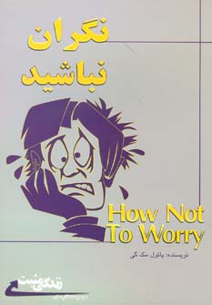 کتاب نگران نباشید:چگونه بر نگرانی خود غلبه کنیم؟ (زندگی مثبت)