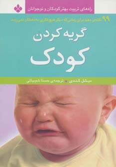 کتاب گریه کردن کودک:99 نکته ی مفید (راه های تربیت بهتر کودکان و نوجوانان)