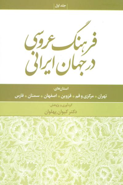 کتاب فرهنگ عروسی در جهان ایرانی 1 (استان های:تهران مرکزی و قم قزوین اصفهان سمنان فارس)