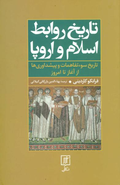کتاب تاریخ روابط اسلام و اروپا (تاریخ سوءتفاهمات و پیشداوری‌ها از آغاز تا امروز)