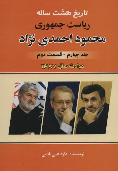 کتاب تاریخ هشت ساله ریاست جمهوری محمود احمدی نژاد 4 (قسمت دوم)،(حوادث سال 1387)