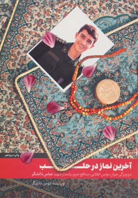کتاب آخرین نماز در حلب (زندگی نامه و خاطرات جوان مومن انقلابی مدافع حرم پاسدار شهید عباس دانشگر)