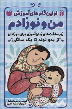 کتاب اولین گام های آموزش من و نوزادم (زیرساخت های زبان آموزی برای نوزادان (از بدو تولد تا یک سالگی))