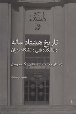 کتاب تاریخ هشتاد ساله دانشکده فنی دانشگاه تهران (داستان یک خانه،داستان یک سرزمین)